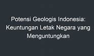 Keuntungan Letak Geologis Indonesia Adalah